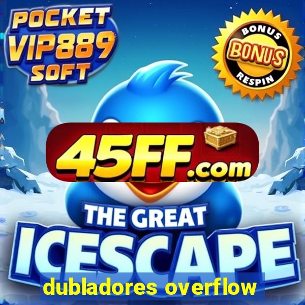 dubladores overflow